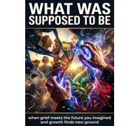 What was supposed to be: when grief meets the future you imagined and growth finds new ground