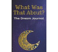 What Was That About?: A Guided Notebook for Dream Recall, Patterns, and Personal Insight