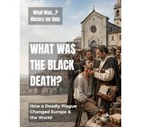 What Was the Black Death?: How a Deadly Plague Changed Europe & the World