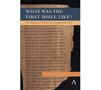 What Was the First Bible Like?: The Emergence of Christian Texts, Scripture, and Canon
