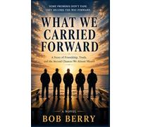 What We Carried Forward: A Story of Second Chances, Friendship, and the Space Between Moments