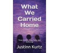 What We Carried Home: Three Women. Three Paths. One Reckoning.