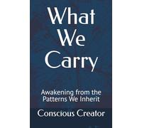 What We Carry: Awakening from the Patterns We Inherit