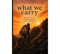 What We Carry: Carrying it Cost You. Awareness Changes You. Forgiveness Releases You.