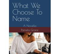 What We Choose To Name: A Novella
