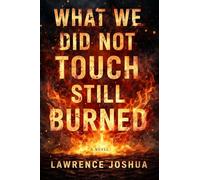 What We Did Not Touch Still Burned