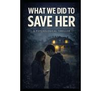 What We Did To Save Her: A Psychological Thriller