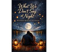What We Don’t Say at Night - 101 Intimate Questions for Couples