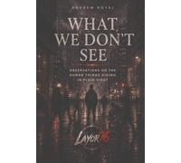 WHAT WE DONT SEE: Observations on the Human Things Hiding in Plain Sight