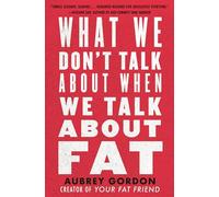 Aubrey Gordon What We Don't Talk About When We Talk About Fat (Tascabile)