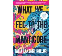 Talia Lakshmi Kolluri What We Fed to the Manticore (Tascabile)