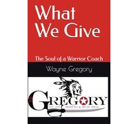What We Give: The Soul of a Warrior Coach