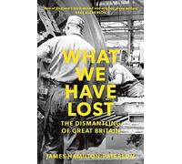 What We Have Lost: The Dismantling of Great Britain