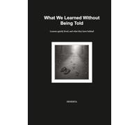 What We Learned Without Being Told: Lessons quietly lived and what they leave behind