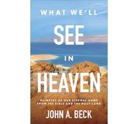 What We’ll See in Heaven: Glimpses of Our Eternal Home from the Bible and the Holy Land