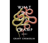 What We Lost in the Swamp: Poems by Chemidlin, Grant