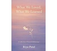 What We Loved, What We Learned: A Collection of Poems & Reflection