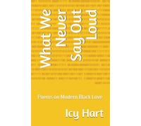 What We Never Say Out Loud: Poems on Modern Black Love