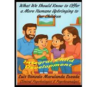 What We Should Know to Offer a More Humane Upbringing to Our Children: Integral Child Development