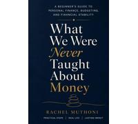 What We Were Never Taught About Money: A Beginner’s Guide to Managing Money, Building Wealth, and Creating Financial Stability