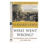 What went wrong?: the clash between Islam and modernity in the Middle East / Bernard Lewis