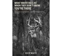What Whitetails Do When They Don’t Know You’re There: The Science of Deer Behavior-and How It Changes the Way You Hunt
