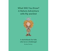 What Will You Draw? A Nature Adventure with Pip & Dot