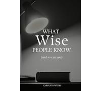 What Wise People Know: (and so can you)