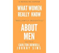 What Women Really Know About Men: A REVEALING EXPOSÉ OF WHAT WOMEN TRULY UNDERSTAND ABOUT THE MALE SPECIES.