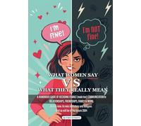 WHAT WOMEN SAY VS. WHAT THEY REALLY MEAN: A Humorous Guide to Decoding Female Communication in Relationships, Friendships, Family & Work