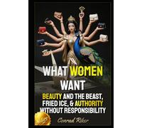 What Women Want: Beauty And The Beast, Fried Ice, & Authority Without Responsibility