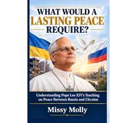 WHAT WOULD A LASTING PEACE REQUIRE?: Understanding Pope Leo XIV’s Teaching on Peace Between Russia and Ukraine