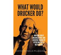 What would Drucker do?: Nurture great organizations and societies guided by Peter Drucker's best quotes