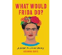 What Would Frida Do?: A Guide to Living Boldly