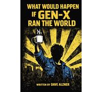 What would happen if Gen-X ran the world