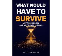 WHAT WOULD HAVE TO SURVIVE: Why time is real and why death is final