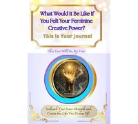 What Would It Be Like If You Felt Your Feminine Creative Power? This is Your Journal: This Year Will Be My Year