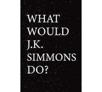 What Would J.K.Simmons Do?: Blank Lined Notebook Gift for Fans