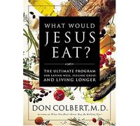 What Would Jesus Eat? The Ultimate Program for Eating Well, Feeling Great, and Living Longer