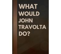 What Would John Travolta Do?: Notebook Gift for Fans