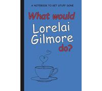 What would Lorelai Gilmore do?: A notebook to get stuff done