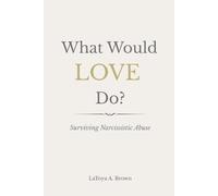What Would LOVE Do?: Surviving Narcissistic Abuse