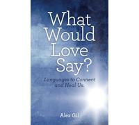 What Would Love Say?: Languages to Connect and Heal Us