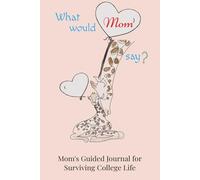 What Would Mom Say?: A Mom's Guided Journal For Surviving College Life