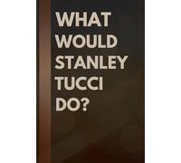 What Would Stanley Tucci Do?: Notebook Gift for Fans