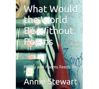 What Would the World Be Without Poems: Poetry and Poems Feeds the Heart
