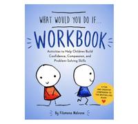 WHAT would you do if? WOORKBOOK: ACTIVITIES TO HELP CHILDREN BUILD confidence , compassion ,AND PROBLEM-SOLVING SKILLS