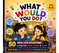 WHAT WOULD YOU DO? Kids’ Real-Life Decision Book | 50 Real Life Situation, Smart Choices, Safety, Emotions & Everyday Life Skills for Ages 4-9: Life ... Little Decisions Every Day For Boys and Girls