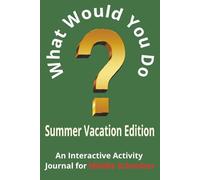 What Would You Do? Summer Vacation Edition: An interactive activity journal for middle schoolers