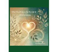 What Would Your Life Be Like If…?: 12 Reflections to Create a Life of Love, Legacy, and Lasting Impact